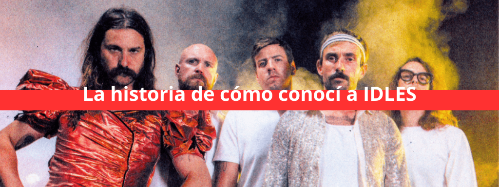 La Historia De Como Conocí a IDLES